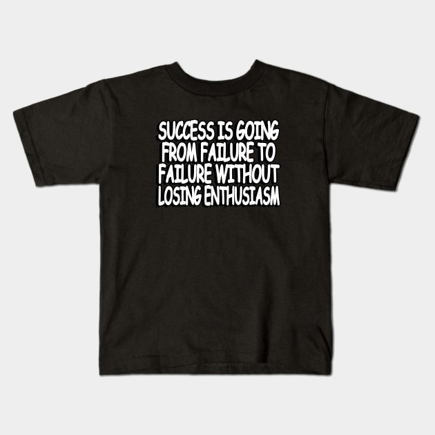 success is going from failure to failure without losing  enthusiasm Kids T-Shirt by Geometric Designs